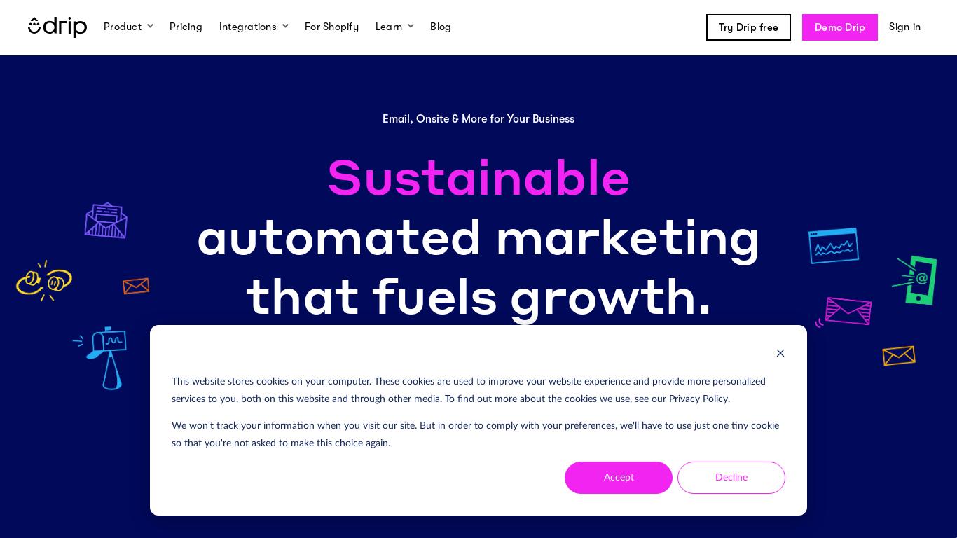 Trusted by thousands of B2C brands who have outgrown their platform, Drip helps brands level-up their email marketing strategy with a powerful, affordable, easy-to-use marketing automation platform.